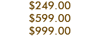 $249.00
$599.00
$999.00
